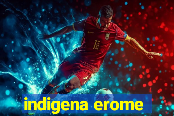 indigena erome